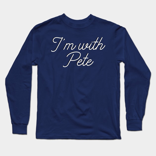 I'm with Pete, Mayor Pete Buttigieg in 2020, monoline script text. Pete for America in this presidential race. Long Sleeve T-Shirt by YourGoods